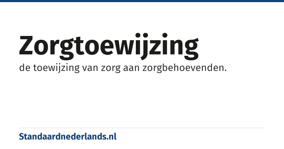 zorgtoewijzing: de toewijzing van zorg aan zorgbehoevenden.