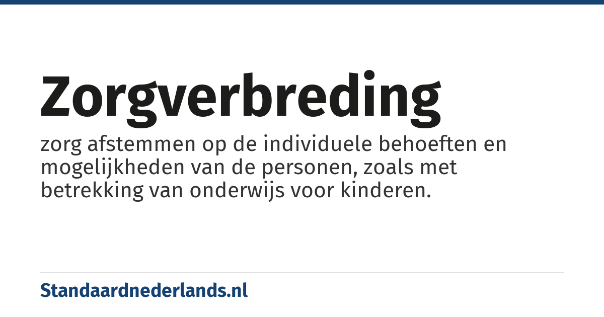 zorgverbreding: zorg afstemmen op de individuele behoeften en mogelijkheden van de personen, zoals met betrekking van onderwijs voor kinderen.