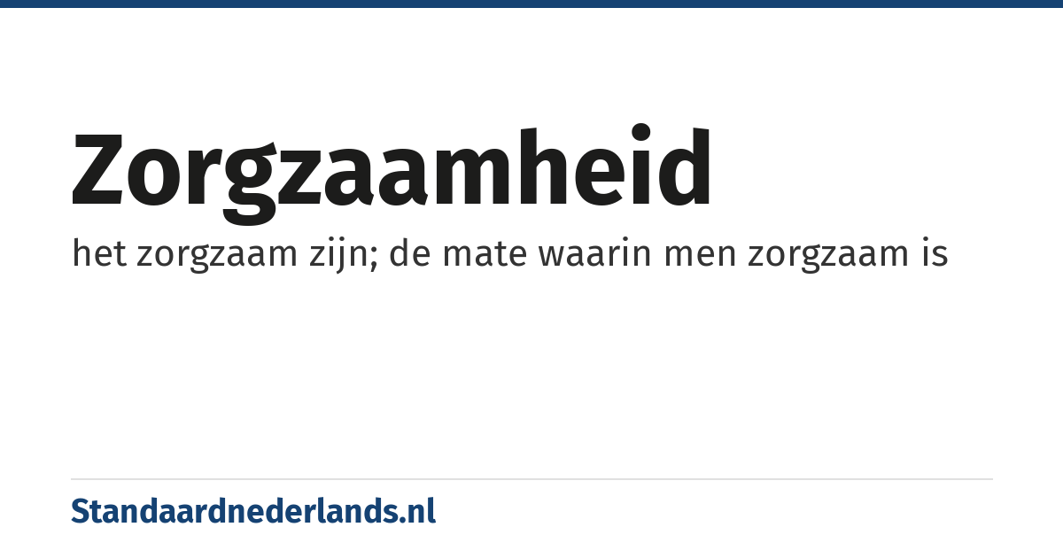 zorgzaamheid: het zorgzaam zijn; de mate waarin men zorgzaam is