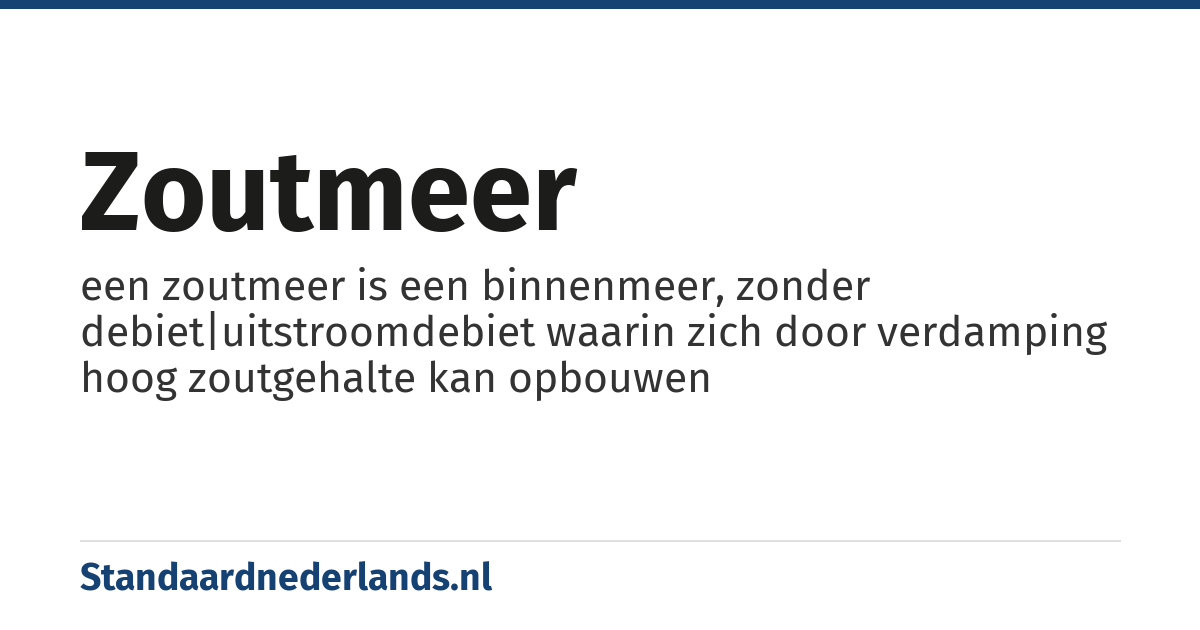 zoutmeer: een zoutmeer is een binnenmeer, zonder debiet|uitstroomdebiet waarin zich door verdamping hoog zoutgehalte kan opbouwen