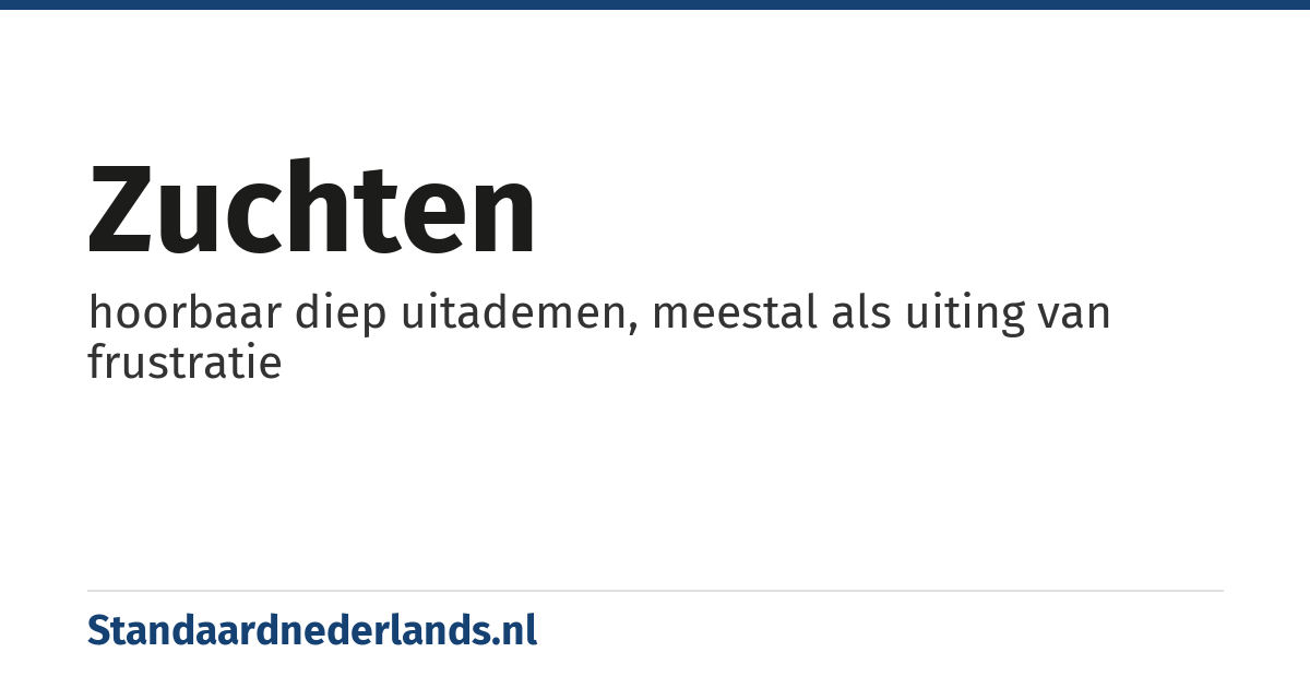 zuchten: hoorbaar diep uitademen, meestal als uiting van frustratie