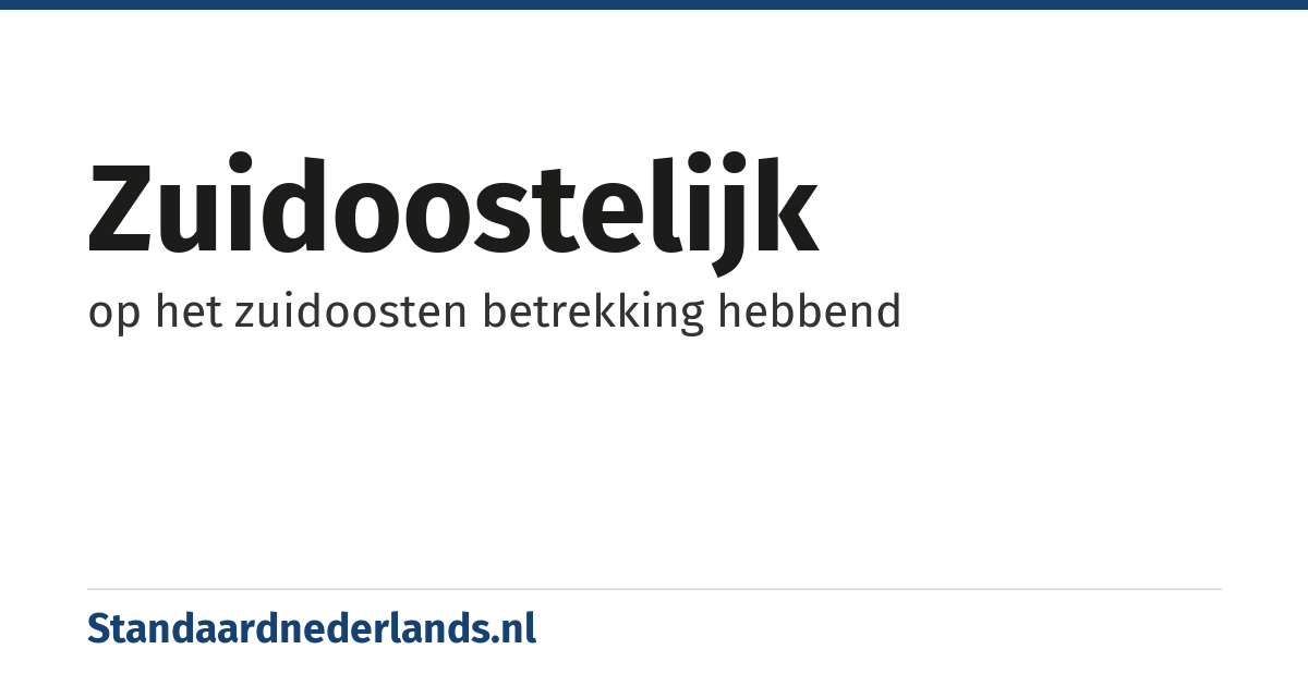 zuidoostelijk: op het zuidoosten betrekking hebbend