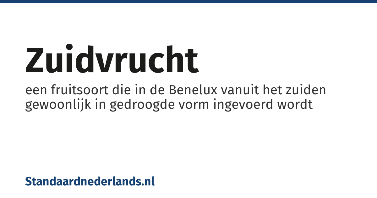 zuidvrucht: een fruitsoort die in de Benelux vanuit het zuiden gewoonlijk in gedroogde vorm ingevoerd wordt