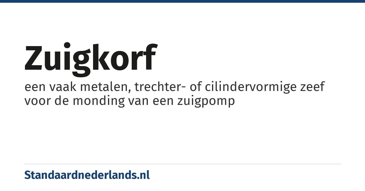 zuigkorf: een vaak metalen, trechter- of cilindervormige zeef voor de monding van een zuigpomp