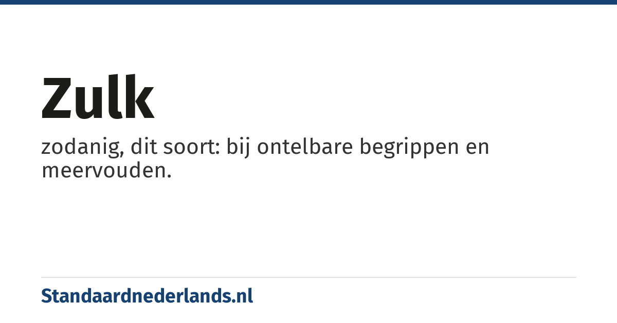 zulk: zodanig, dit soort: bij ontelbare begrippen en meervouden.