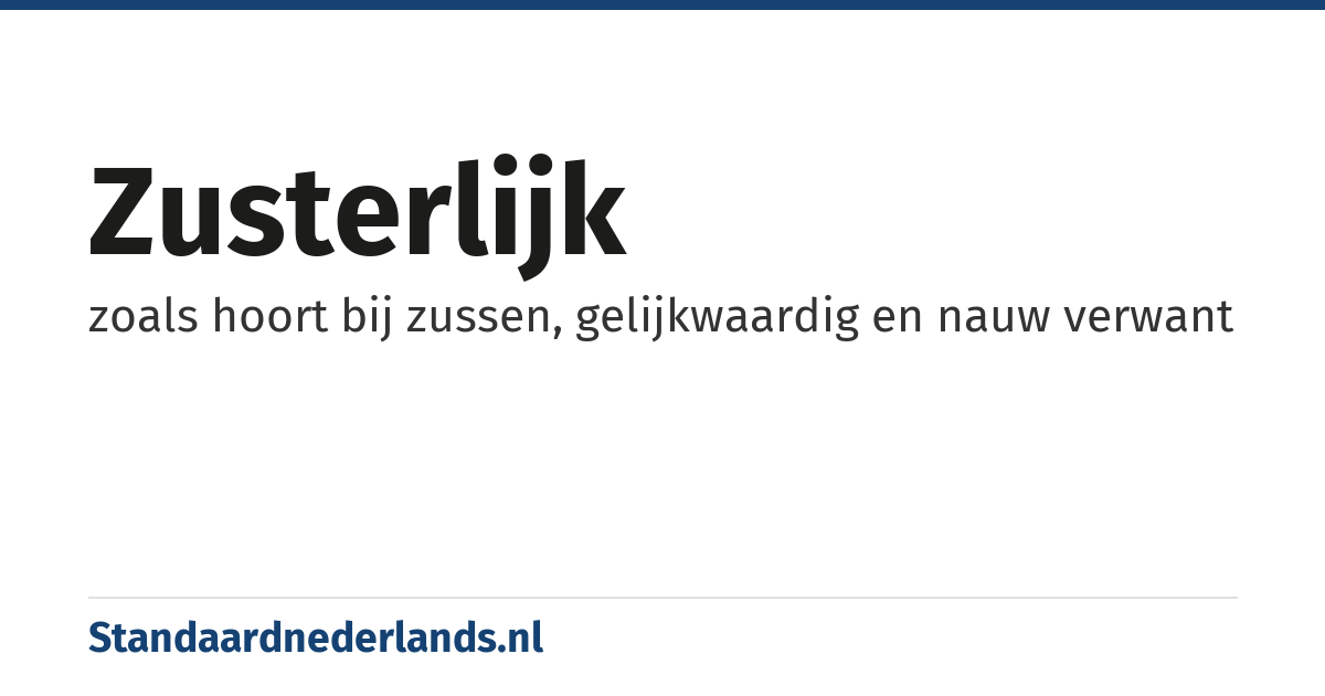 zusterlijk: zoals hoort bij zussen, gelijkwaardig en nauw verwant