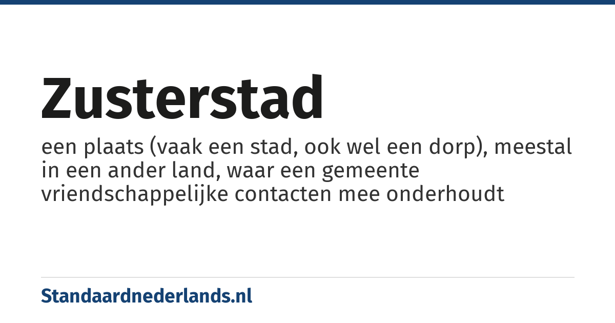 zusterstad: een plaats (vaak een stad, ook wel een dorp), meestal in een ander land, waar een gemeente vriendschappelijke contacten mee onderhoudt