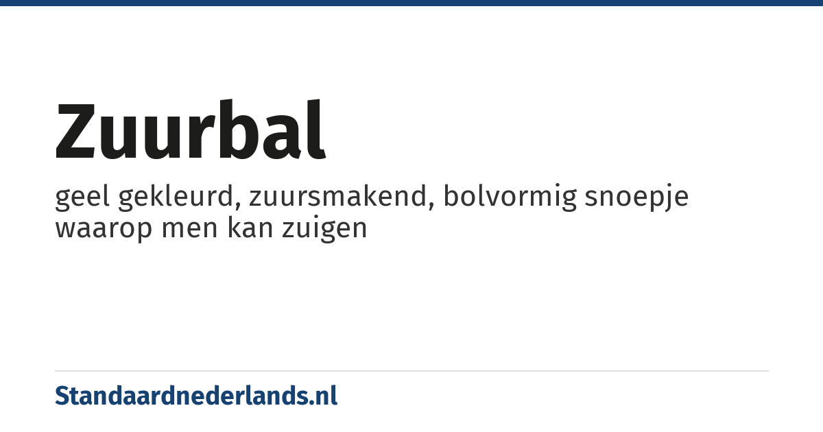 zuurbal: geel gekleurd, zuursmakend, bolvormig snoepje waarop men kan zuigen