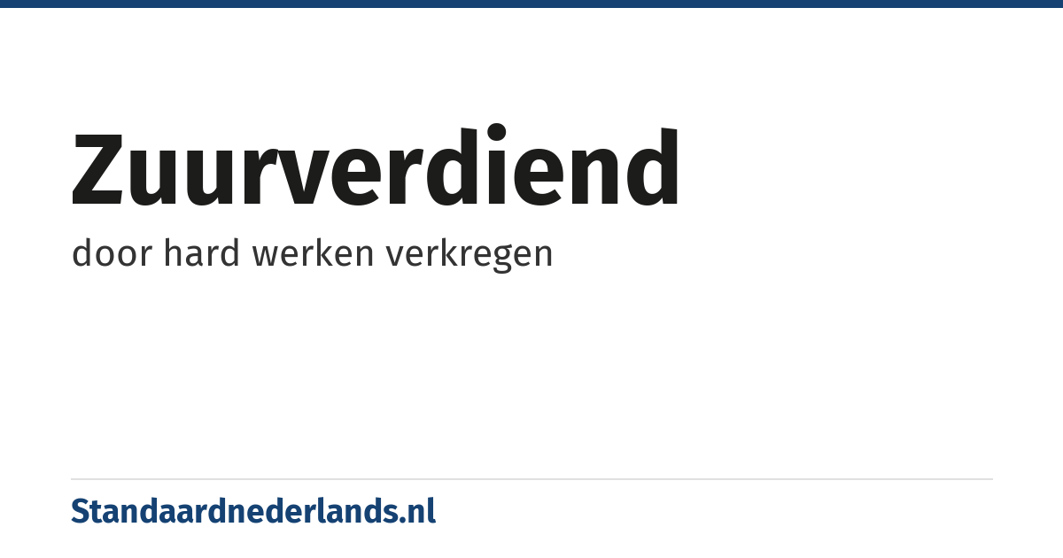 zuurverdiend: door hard werken verkregen