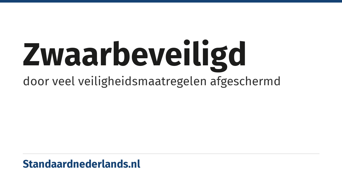 zwaarbeveiligd: door veel veiligheidsmaatregelen afgeschermd