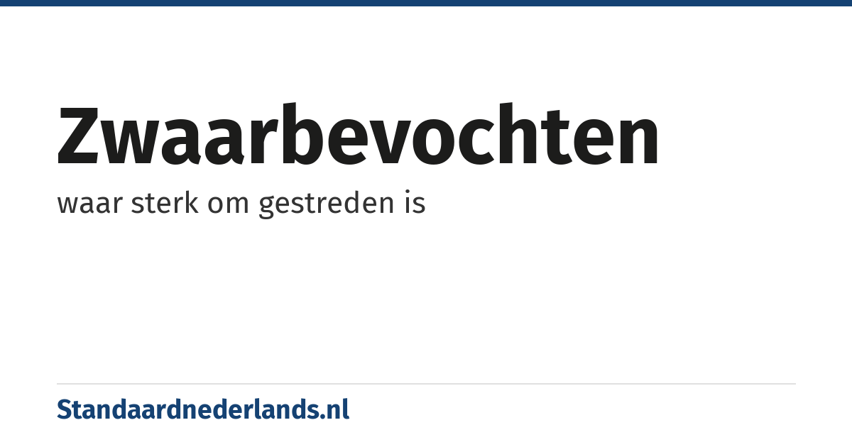 zwaarbevochten: waar sterk om gestreden is