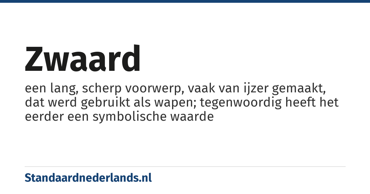 zwaard: een lang, scherp voorwerp, vaak van ijzer gemaakt, dat werd gebruikt als wapen; tegenwoordig heeft het eerder een symbolische waarde