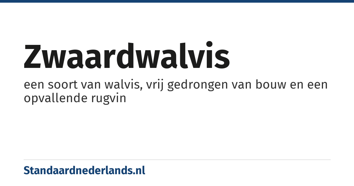 zwaardwalvis: een soort van walvis, vrij gedrongen van bouw en een opvallende rugvin