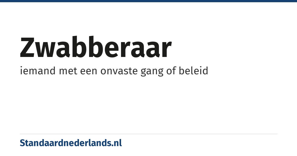 zwabberaar: iemand met een onvaste gang of beleid