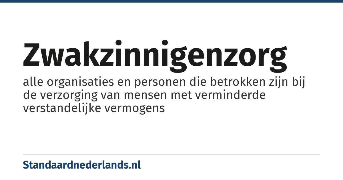 zwakzinnigenzorg: alle organisaties en personen die betrokken zijn bij de verzorging van mensen met verminderde verstandelijke vermogens