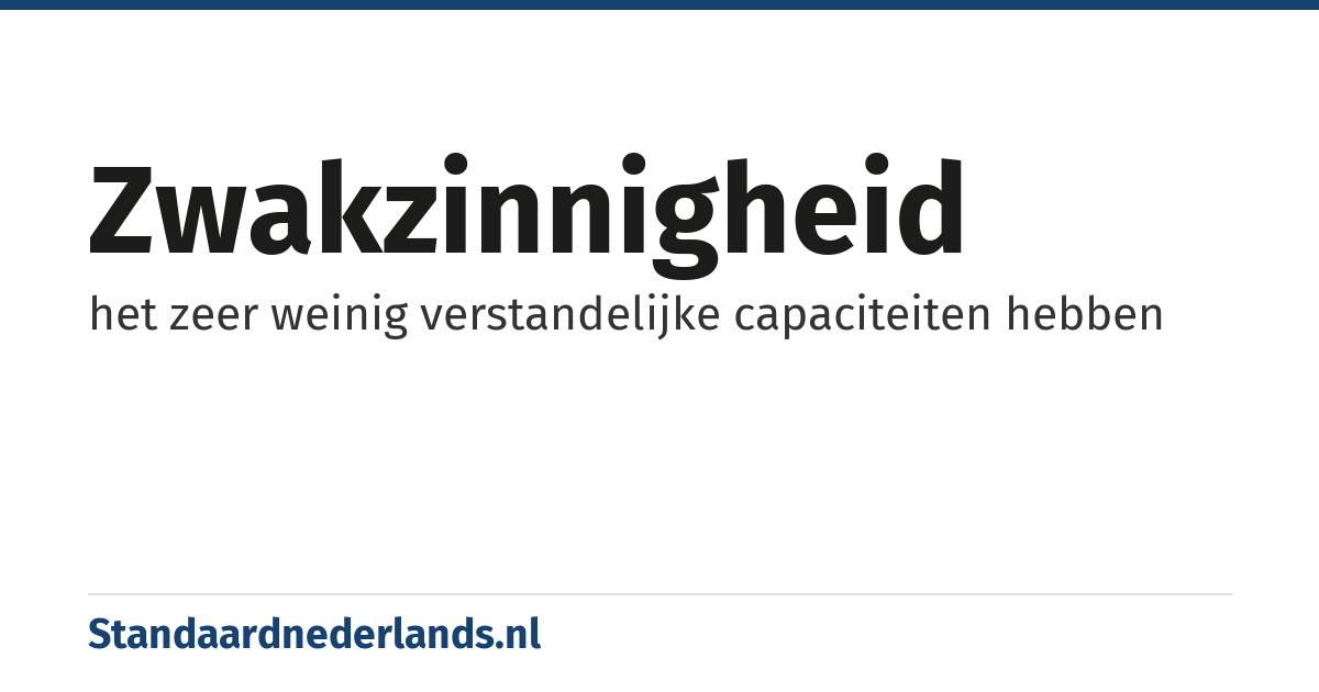 zwakzinnigheid: het zeer weinig verstandelijke capaciteiten hebben