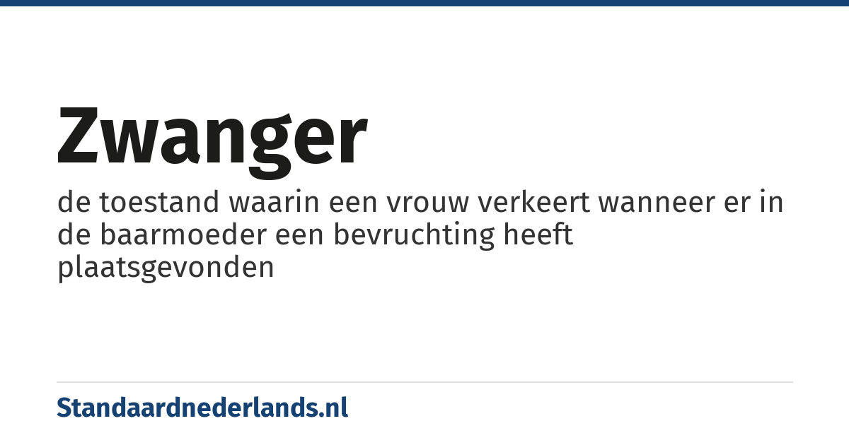zwanger: de toestand waarin een vrouw verkeert wanneer er in de baarmoeder een bevruchting heeft plaatsgevonden