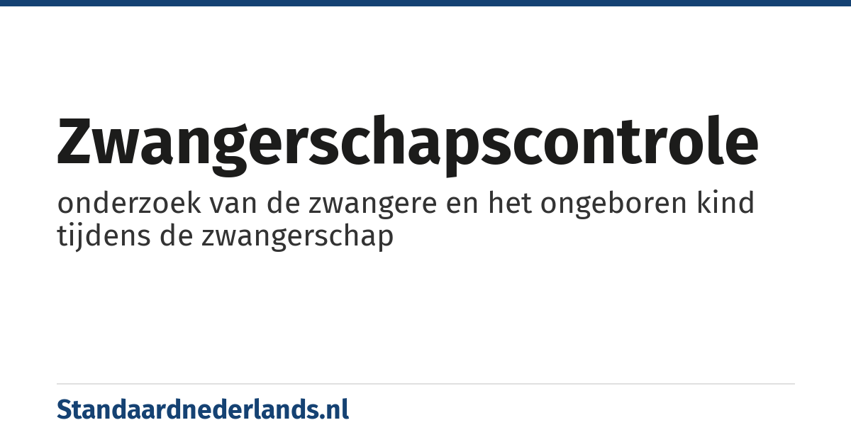 zwangerschapscontrole: onderzoek van de zwangere en het ongeboren kind tijdens de zwangerschap