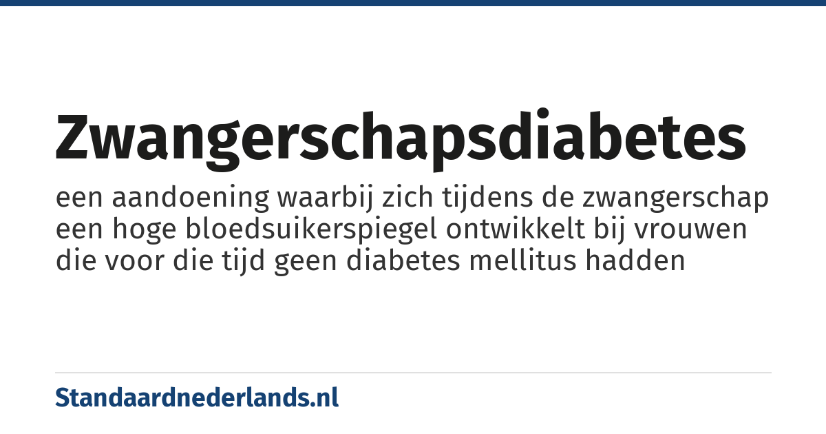 zwangerschapsdiabetes: een aandoening waarbij zich tijdens de zwangerschap een hoge bloedsuikerspiegel ontwikkelt bij vrouwen die voor die tijd geen diabetes mellitus hadden