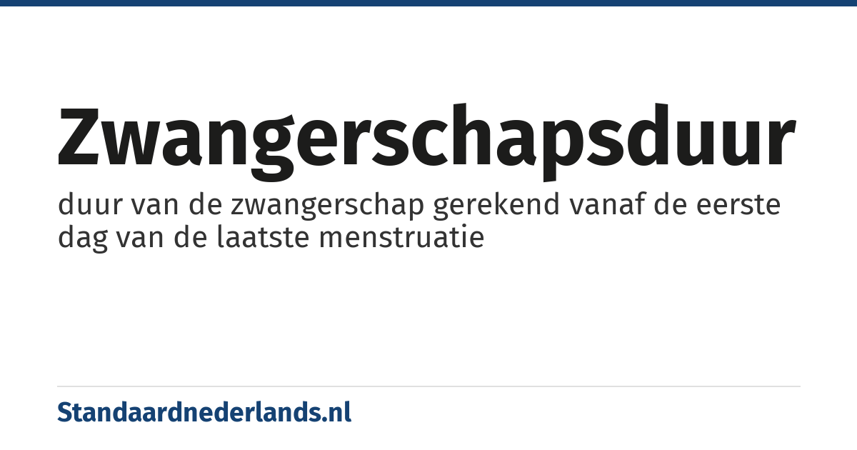 zwangerschapsduur: duur van de zwangerschap gerekend vanaf de eerste dag van de laatste menstruatie