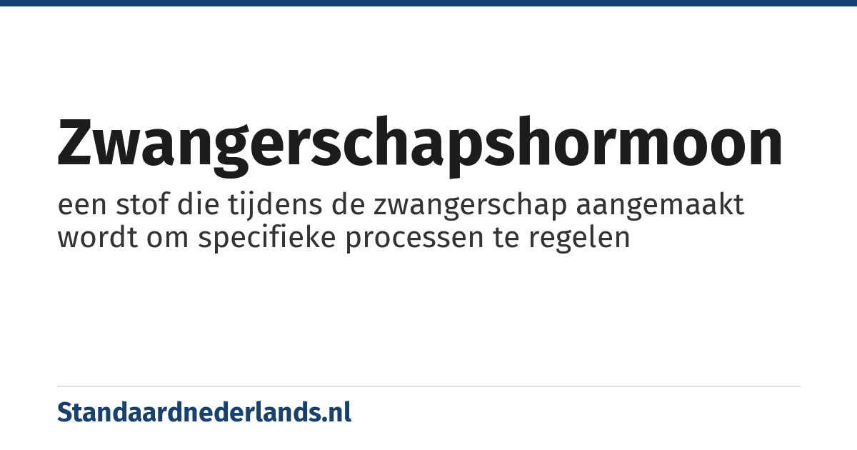 zwangerschapshormoon: een stof die tijdens de zwangerschap aangemaakt wordt om specifieke processen te regelen