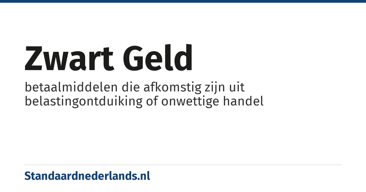 zwart geld: betaalmiddelen die afkomstig zijn uit belastingontduiking of onwettige handel