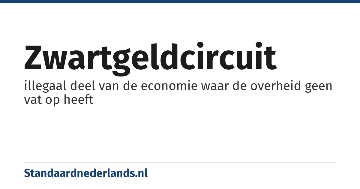 zwartgeldcircuit: illegaal deel van de economie waar de overheid geen vat op heeft