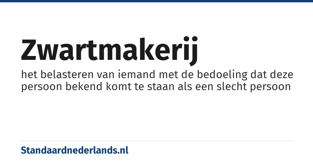 zwartmakerij: het belasteren van iemand met de bedoeling dat deze persoon bekend komt te staan als een slecht persoon
