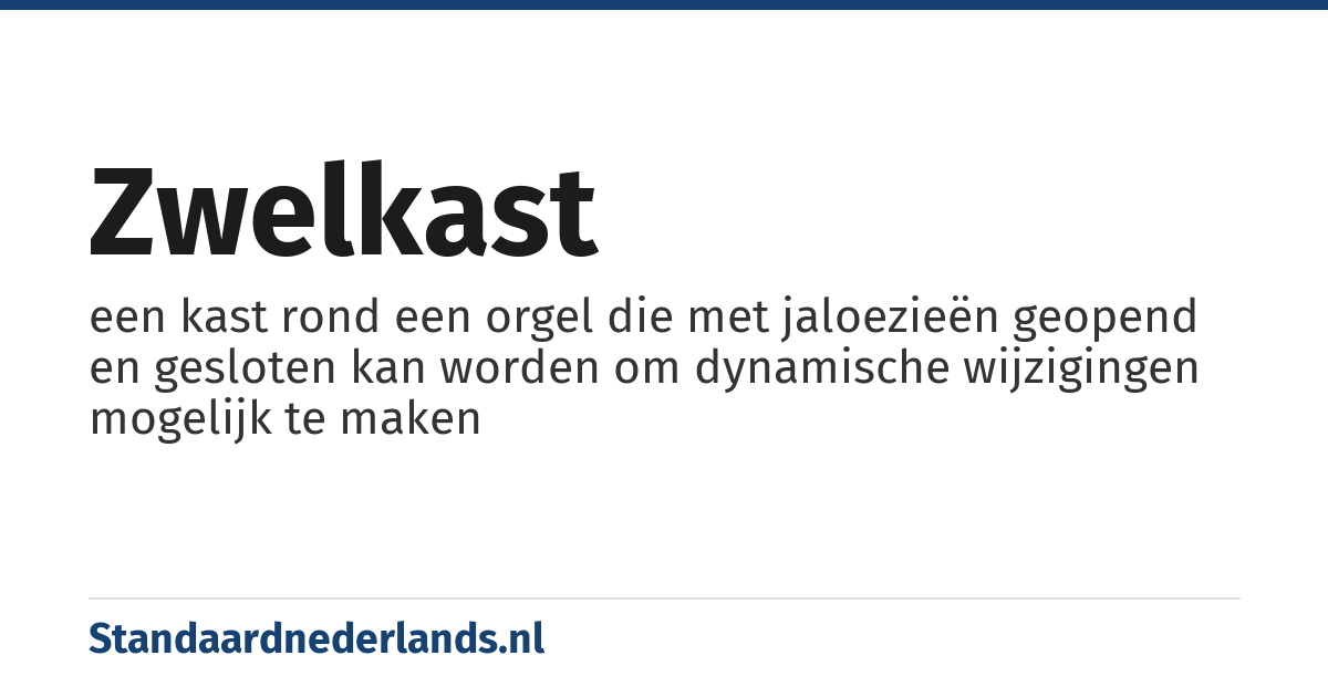 zwelkast: een kast rond een orgel die met jaloezieën geopend en gesloten kan worden om dynamische wijzigingen mogelijk te maken