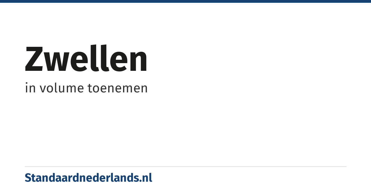 zwellen: in volume toenemen