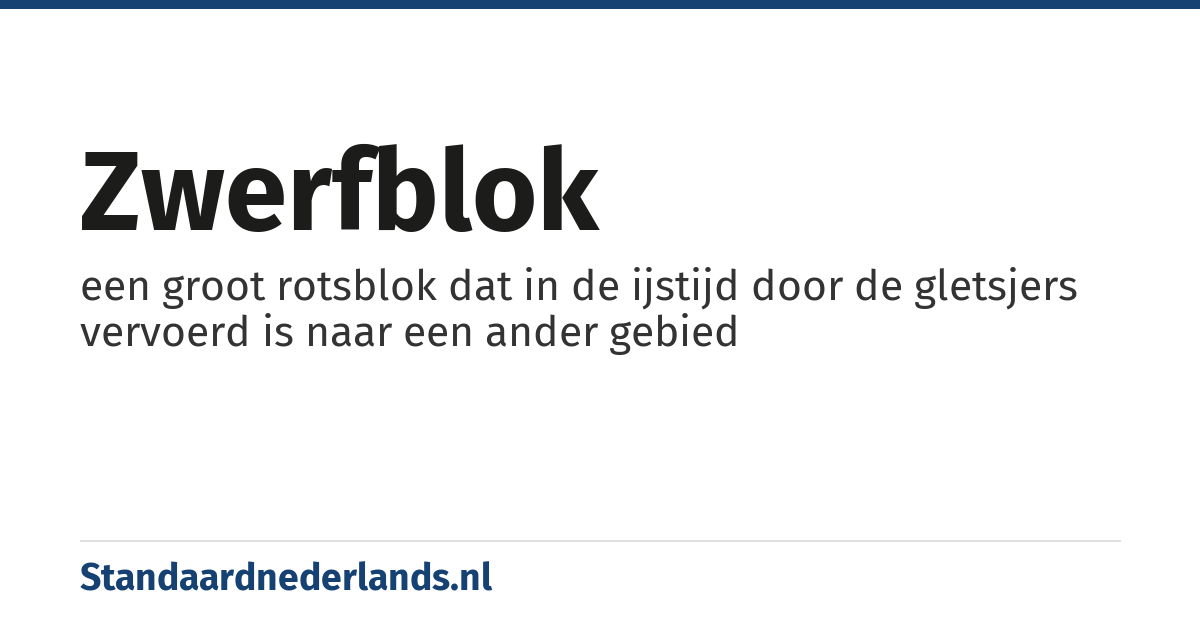 zwerfblok: een groot rotsblok dat in de ijstijd door de gletsjers vervoerd is naar een ander gebied