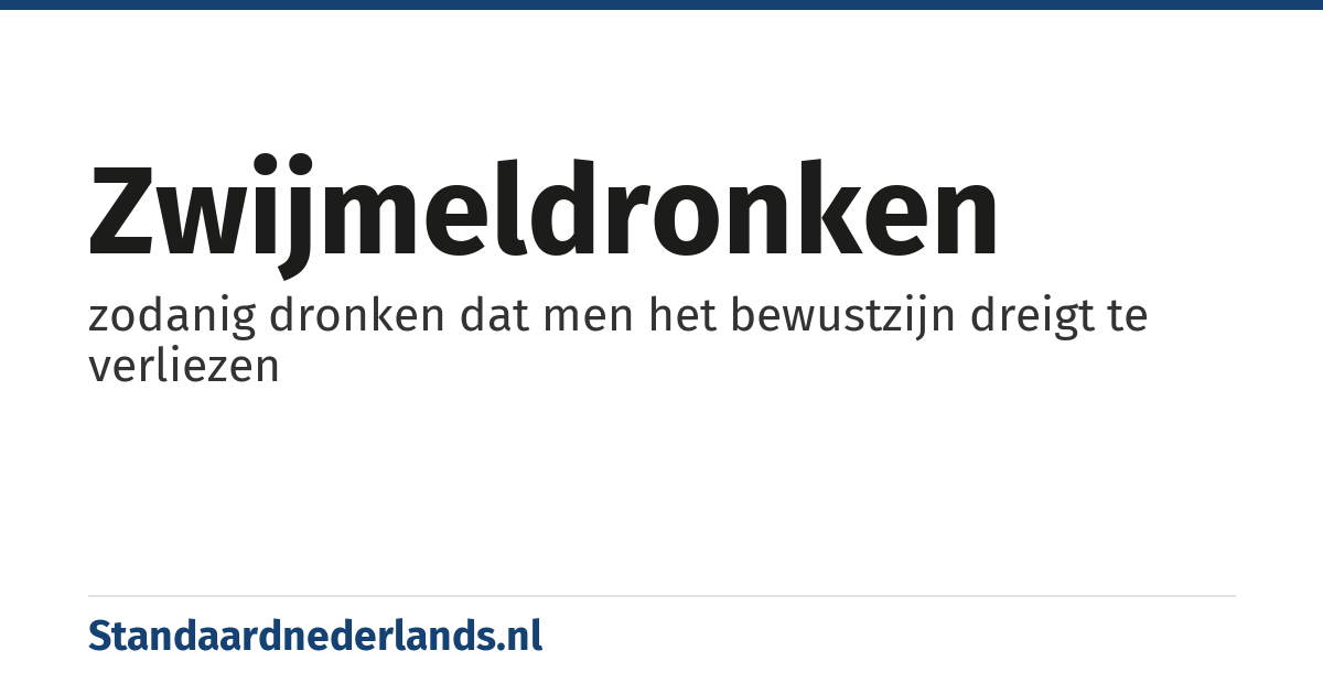 zwijmeldronken: zodanig dronken dat men het bewustzijn dreigt te verliezen