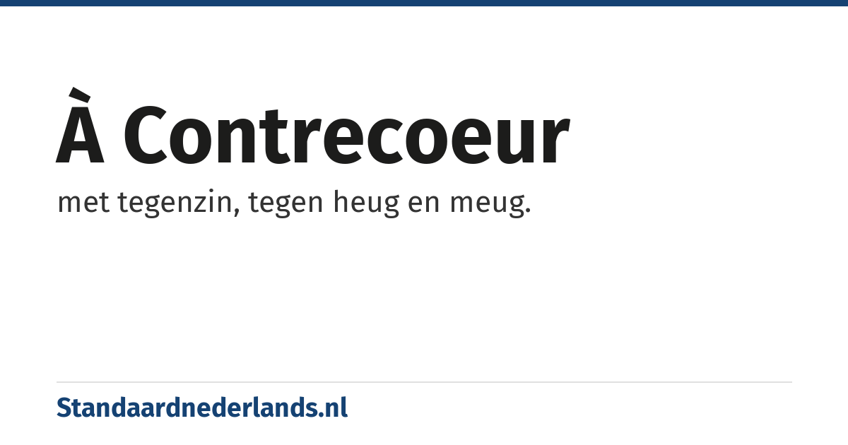 à contrecoeur: met tegenzin, tegen heug en meug.