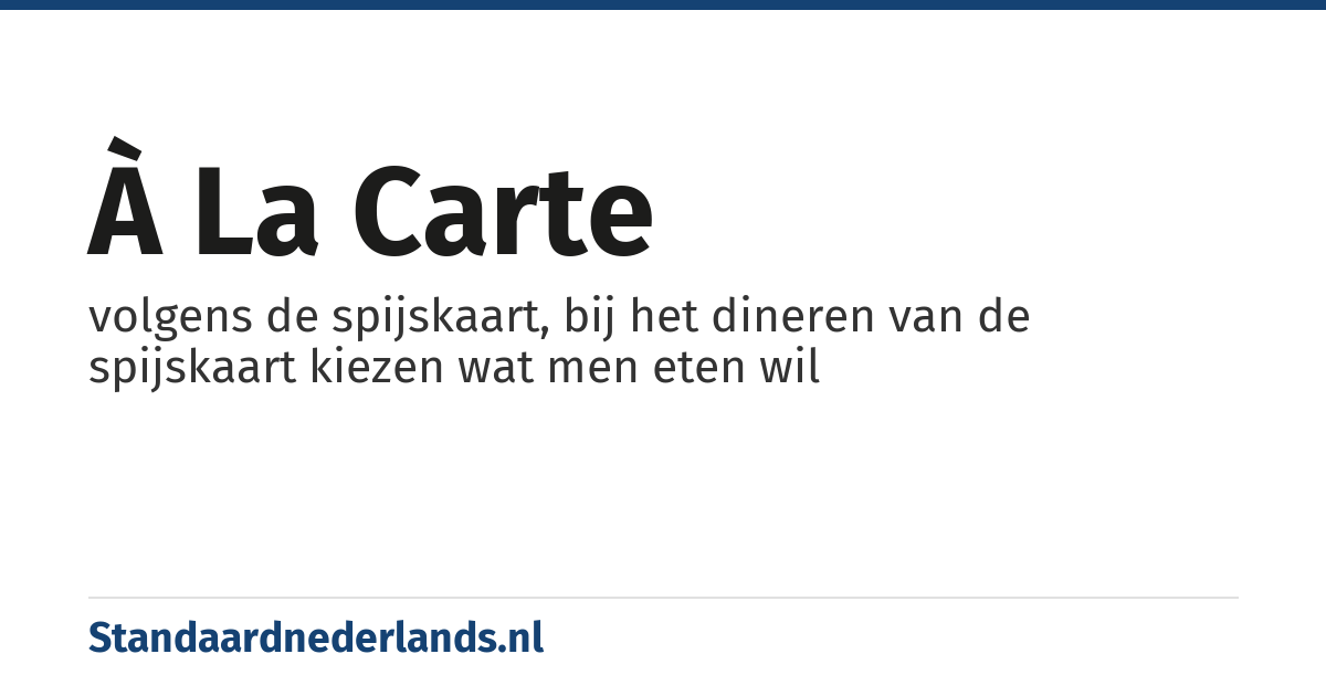 à la carte: volgens de spijskaart, bij het dineren van de spijskaart kiezen wat men eten wil